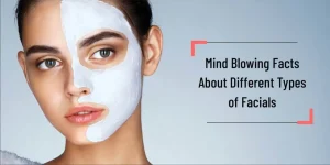 A Journey of Rejuvenation, Exploring The Types of Facial