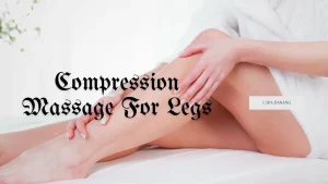 The Amazing Benefits of Compression Massage for Legs